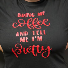 Load image into Gallery viewer, &quot;Bring Me Coffee and Tell Me I&#39;m Pretty&quot; Graphic Tee – Fun and Playful Statement Shirt
